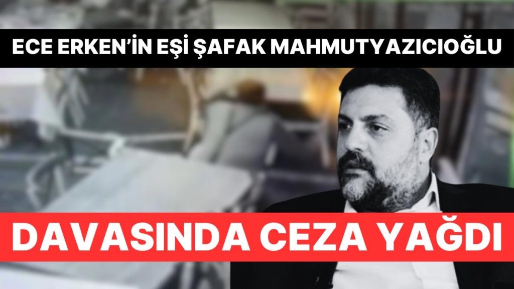 Ece Erken’in Eşi Avukat Şafak Mahmutyazıcıoğlu’nun Katili Müebbet Hapis Cezasına Çarptırıldı