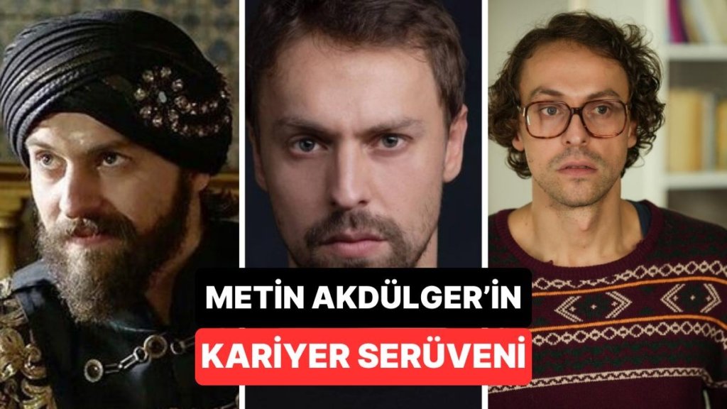 Çekiciliği Oyunculuğuyla Yarışan Metin Akdülger’in Kariyerini Masaya Yatırıyoruz