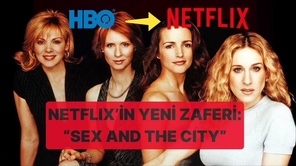Dizi Severlere Duyurulur: HBO’dan Netflix’e Büyük Transfer! Sex and the City Hangi Yolda?