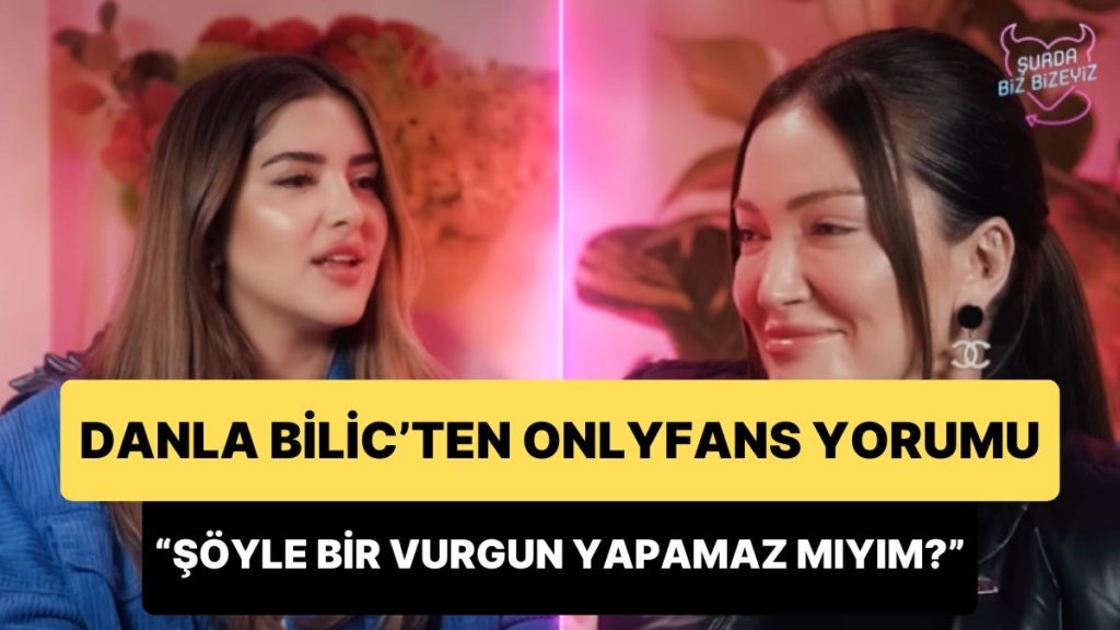 Danla Bilic’in OnlyFans ile İlgili Gündem Olan Sözleri: ‘Hiç Görmediğiniz Şekilde Göreceksiniz Beni Diyeceğim’