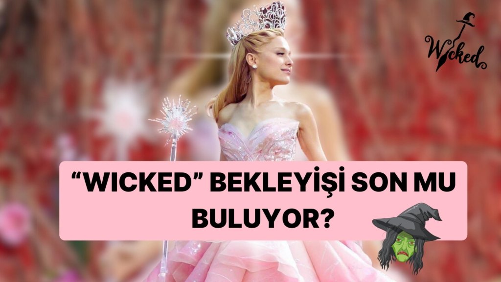 Ariana Grande’nin Çok Beklenen ‘Wicked’ Filminin Çıkmasının Neden Bu Kadar Beklediğimiz Ortaya Çıktı