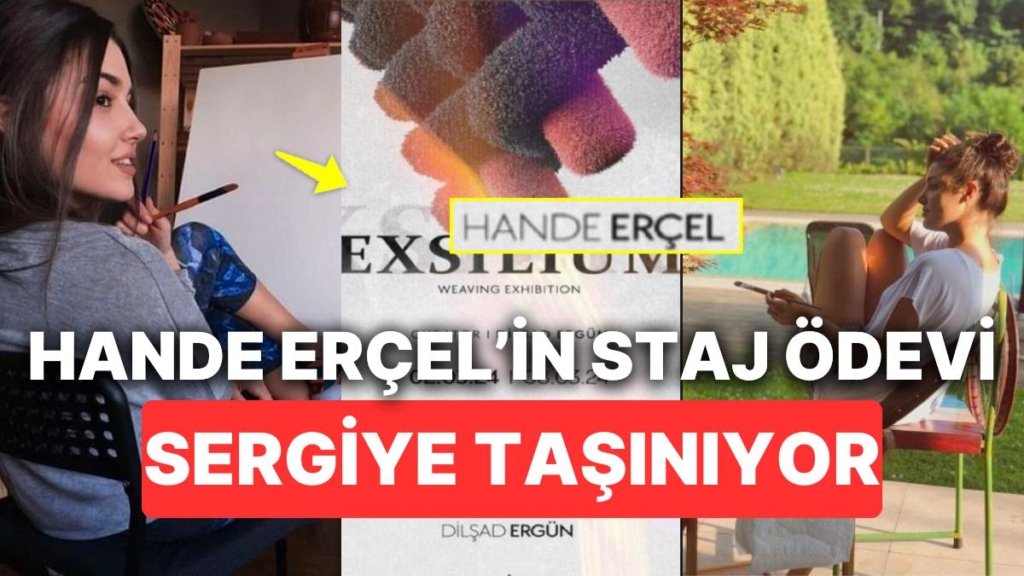 Okul Sıralarına Geri Dönen Hande Erçel’in Staj Ödevini Görmek İsteyenlere Müjde, Sergisi Açılacak!