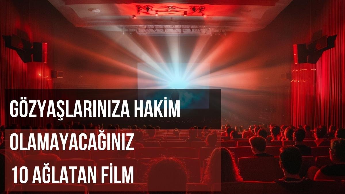 Gözyaşlarınıza Hakim Olamayacağınız 10 Ağlatan Film
