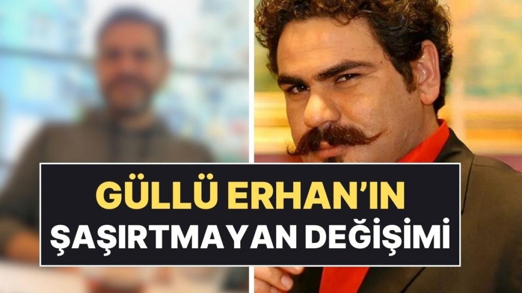 Kurtlar Vadisi’nin ‘Güllü Erhan’ı Erhan Ufak Değişimiyle Kimseyi Şaşırtmadı!