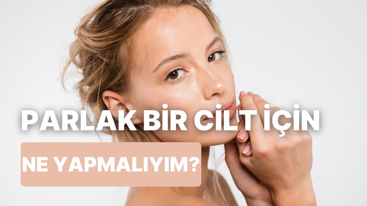 Cildini Yaza Hazırla! Bebek Gibi Bir Cilt ile Yaz Gelmeden Güneş Gibi Parlamanın Yolları