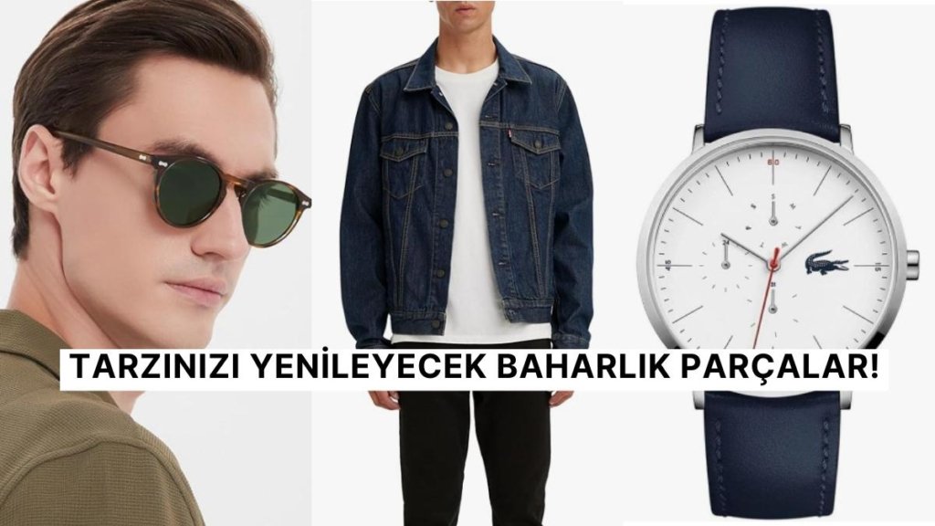 Baharın Gelmesiyle Gardırobunu Tazelemek İsteyen Erkekler İçin Altın Değerinde Kıyafet ve Aksesuar Önerileri