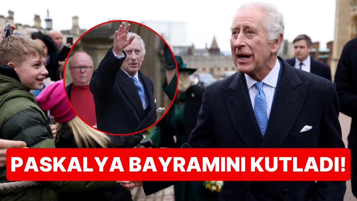 Aylardır Kanser Tedavisi Gören İngiltere Kralı Charles Paskalya Bayramında İlk Defa Halkın Karşısına Çıktı