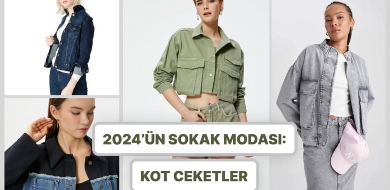 Kot Ceket Sezonu Açıldı! 2024’ün Sokak Modasını Kasıp Kavuran En Tarz Kot Ceketler