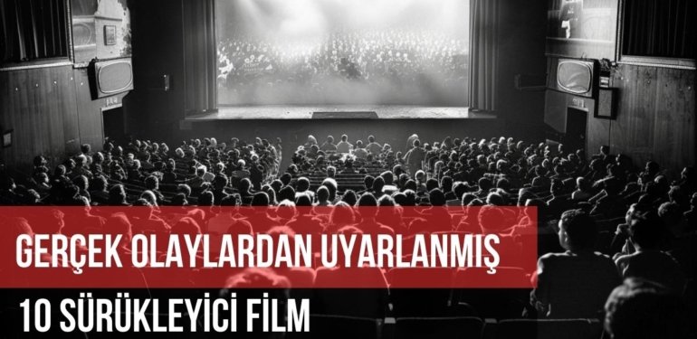 Gerçek Olaylardan Uyarlanmış 8 Sürükleyici Film