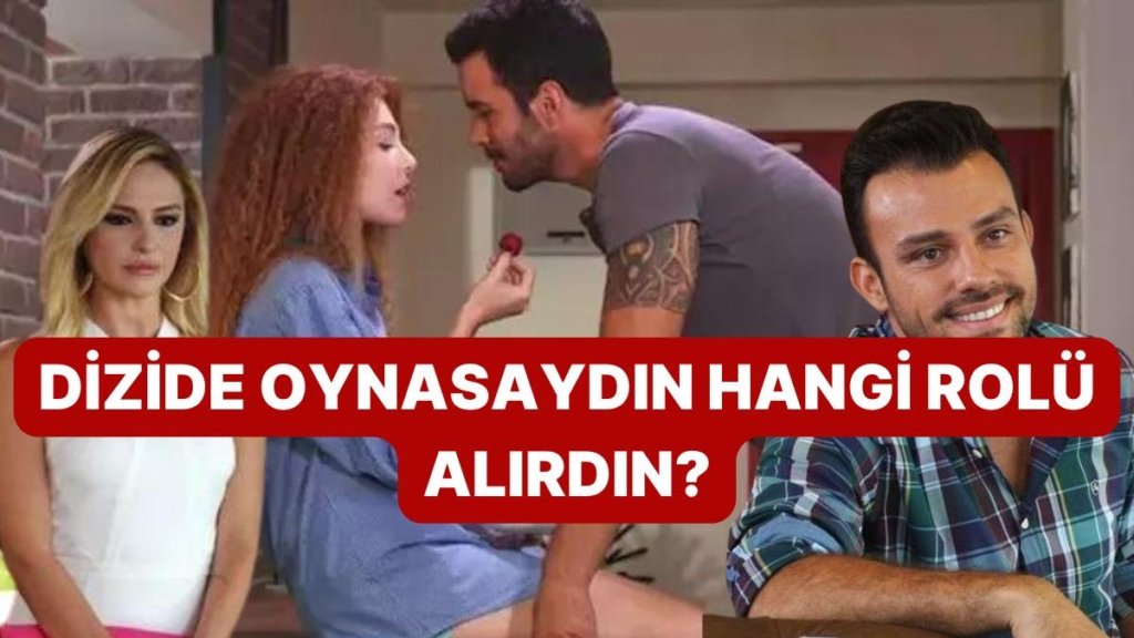 Sen Bir Dizide Oynayacak Olsaydın Hangi Rolü Oynardın?
