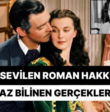 Çok Sevilen Dünyaca Ünlü Roman “Gone With the Wind” Hakkında Az Bilinen 10 Büyüleyici Gerçek