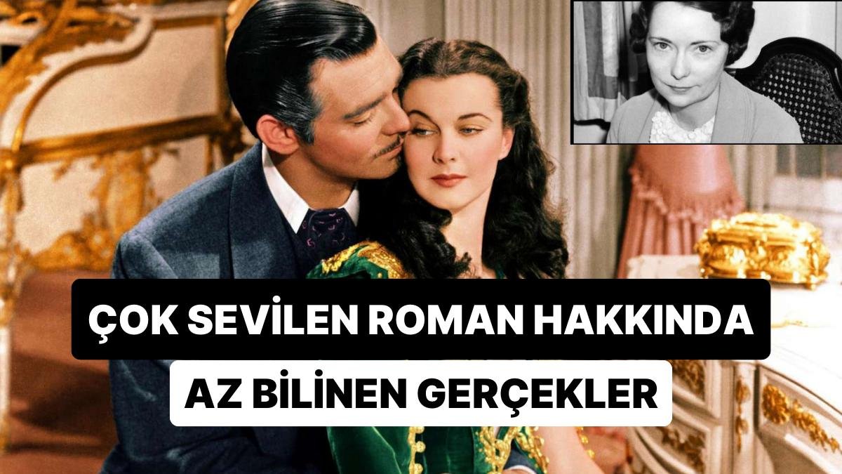 Çok Sevilen Dünyaca Ünlü Roman “Gone With the Wind” Hakkında Az Bilinen 10 Büyüleyici Gerçek