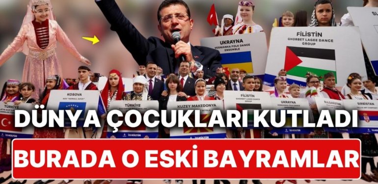 Ekrem İmamoğlu “Nerede O Eski Bayramlar” Dediğimiz 23 Nisan’ı Dünya Çocuklarıyla Geri Getirdi