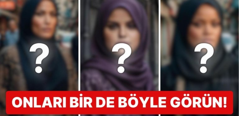 Yapay Zeka Yine Şaşırttı: Dünyaca Ünlü İsimlerin Başörtülü Hallerini Görmelisiniz!