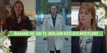 “Bahar Temizliği Yaptım!” Bahar Dizisinin 10. – 11. Bölüm Kıyafetleri ve Benzer Öneriler