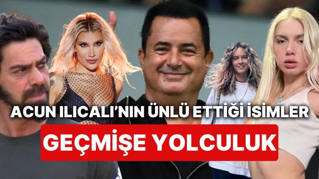 Geçmişin Tozlu Kapıları Açılsın: Acun Ilıcalı’nın Meşhur Ettiği İsimler