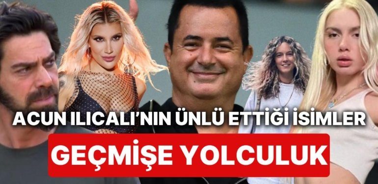 Geçmişin Tozlu Kapıları Açılsın: Acun Ilıcalı’nın Meşhur Ettiği İsimler