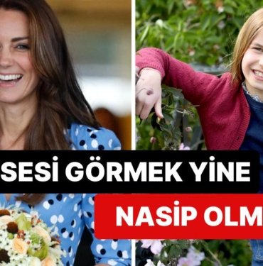 Kanser Tedavisi Gören Kate Middleton Prenses Charlotte’ı Paylaştı: Fakat Kendisini Görmek Yine Nasip Olmadı!