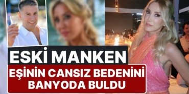 Şiddet Gördüğünü Söyleyip Boşanacağını Açıklamıştı: Eski Manken Yeşim Erçetin’in Eşi Banyoda Ölü Bulundu