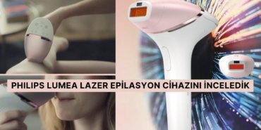 Philips Lumea Lazer Epilasyon IPL Tüy Alma Cihazı İşe Yarıyor mu? Sizin İçin İnceledik