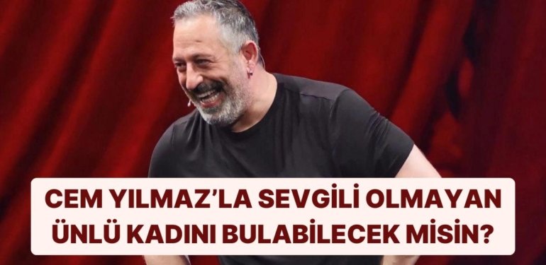 Bu Ünlü İsimlerden Hangisinin Daha Önce Cem Yılmaz’la Sevgili Olmadığını Bulabilecek misin?