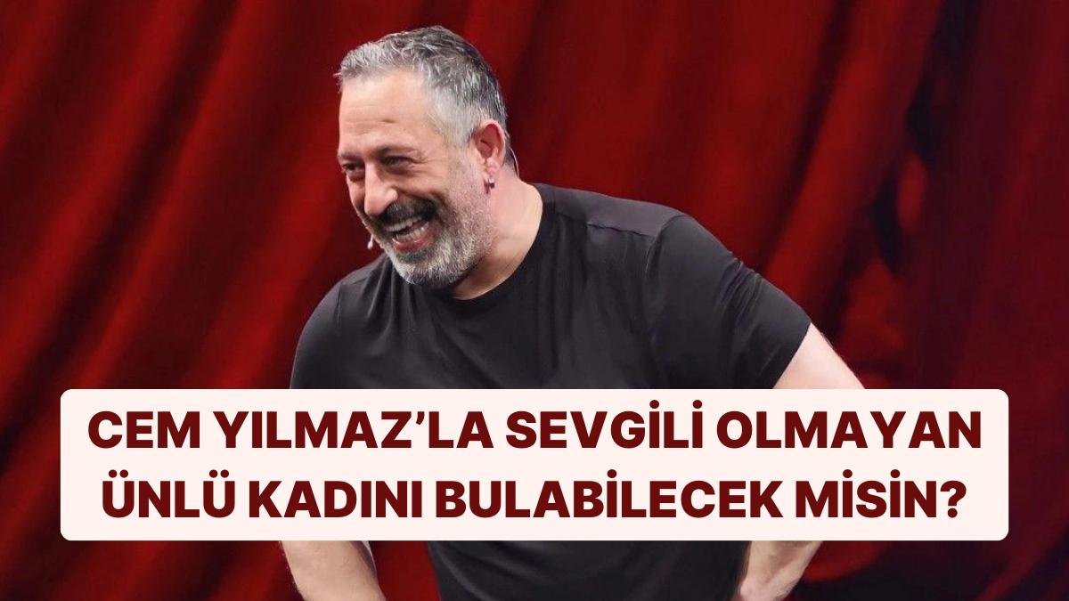 Bu Ünlü İsimlerden Hangisinin Daha Önce Cem Yılmaz’la Sevgili Olmadığını Bulabilecek misin?