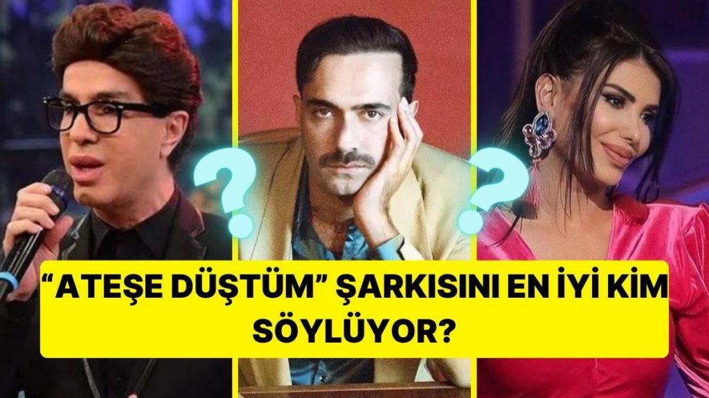 Son Karar Sizin! “Ateşe Düştüm”Şarkısını En İyi Kim Seslendirdi?
