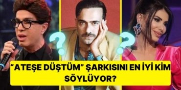 Son Karar Sizin! “Ateşe Düştüm”Şarkısını En İyi Kim Seslendirdi?