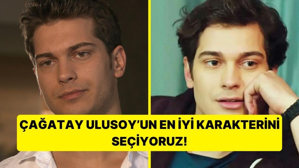 Çağatay Ulusoy’un Canlandırdığı En İyi Karakteri Seçiyoruz!