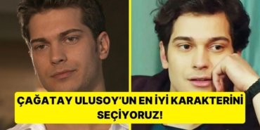 Çağatay Ulusoy’un Canlandırdığı En İyi Karakteri Seçiyoruz!