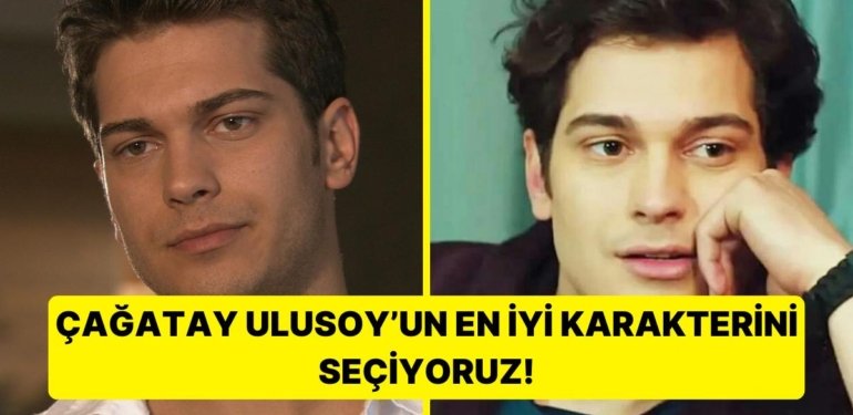 Çağatay Ulusoy’un Canlandırdığı En İyi Karakteri Seçiyoruz!