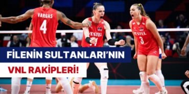 VNL’de Filenin Sultanları’nın Önemli Rakiplerini İnceliyoruz